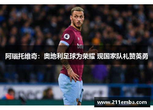 阿瑙托维奇：奥地利足球为荣耀 现国家队礼赞英勇