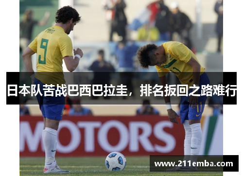 日本队苦战巴西巴拉圭，排名扳回之路难行
