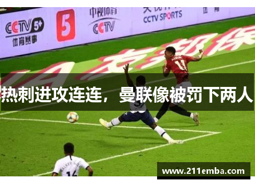 热刺进攻连连，曼联像被罚下两人